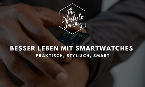 Praktisch, stylisch, smart - Besser leben mit Smartwatches